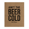 Ain't the Beer Cold - 8"x10"